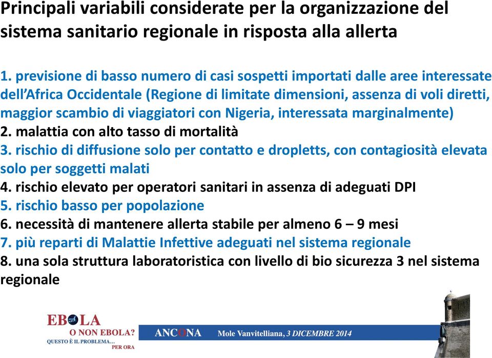 Nigeria, interessata marginalmente) 2. malattia con alto tasso di mortalità 3. rischio di diffusione solo per contatto e dropletts, con contagiosità elevata solo per soggetti malati 4.