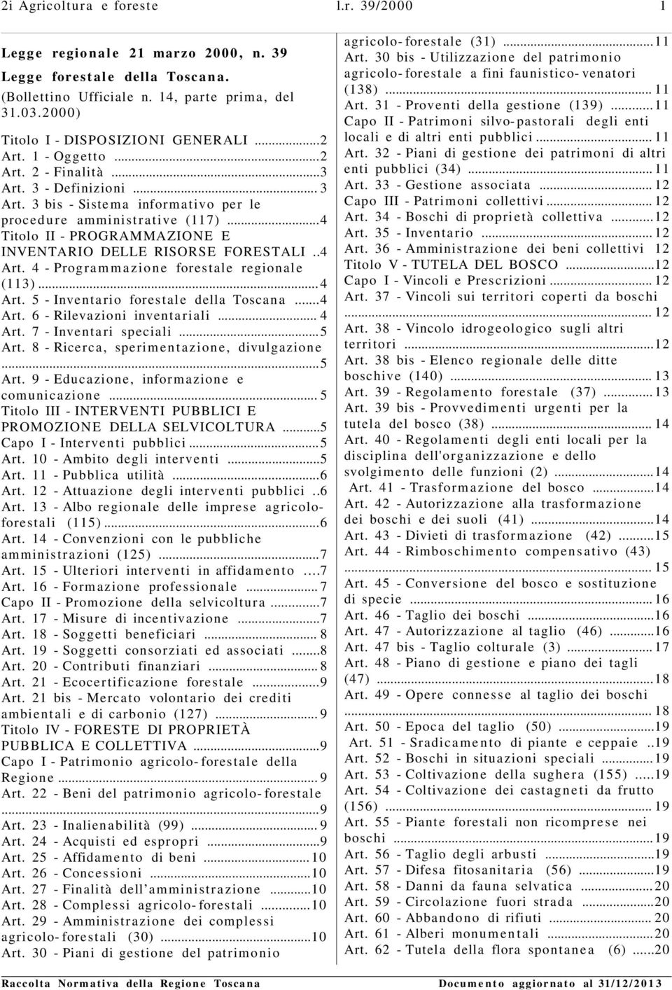 ..4 Titolo II - PROGRAMMAZIONE E INVENTARIO DELLE RISORSE FORESTALI..4 Art. 4 - Progra m m a zion e forestale regionale (113)... 4 Art. 5 - Inventario forestale della Toscana...4 Art. 6 - Rilevazioni inventariali.