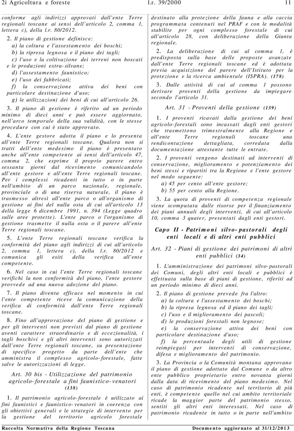 Il piano di gestione definisce: a) la coltura e l assesta m e n to dei boschi; b) la ripresa legnosa e il piano dei tagli; c) l uso e la coltivazione dei terreni non boscati e le produzioni extra-