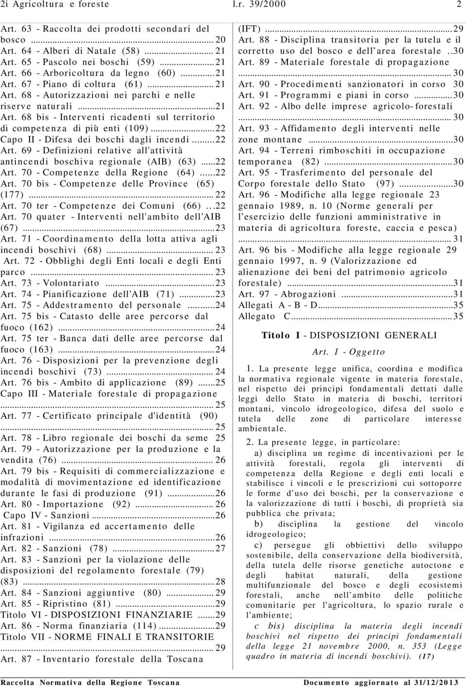 ..22 Capo II - Difesa dei boschi dagli incendi...22 Art. 69 - Definizioni relative all'attività antincen di boschiva regionale (AIB) (63)...22 Art. 70 - Competenze della Regione (64)...22 Art. 70 bis - Competenze delle Province (65) (177).