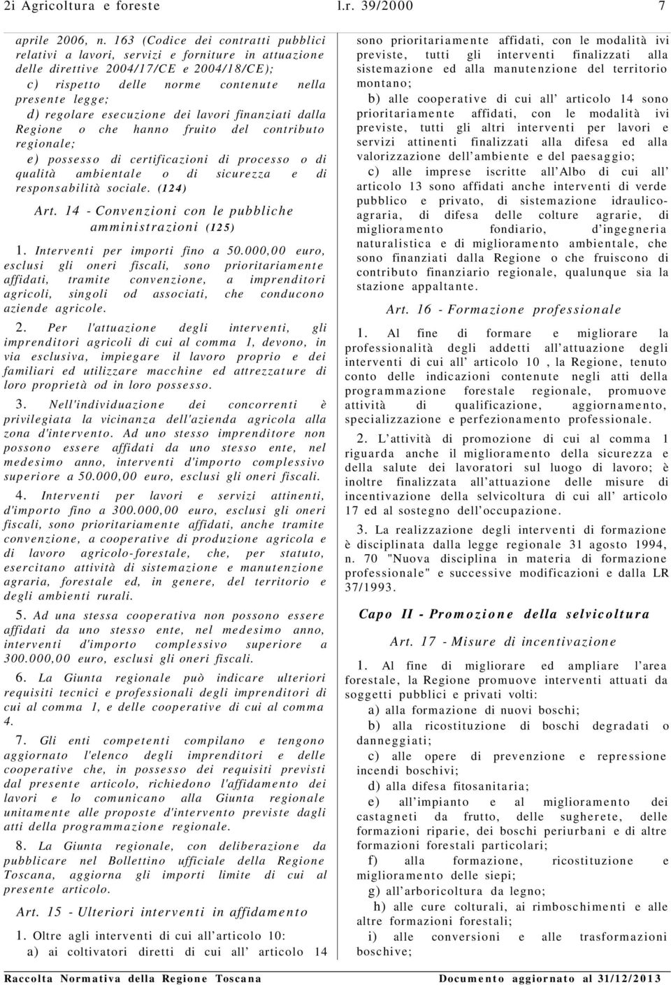 esecuzione dei lavori finanziati dalla Regione o che hanno fruito del contributo regionale; e) possesso di certificazioni di processo o di qualità ambientale o di sicurezza e di responsabilità