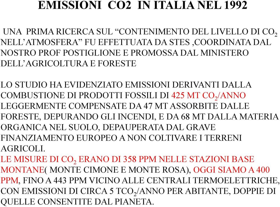 GLI INCENDI, E DA 68 MT DALLA MATERIA ORGANICA NEL SUOLO, DEPAUPERATA DAL GRAVE FINANZIAMENTO EUROPEO A NON COLTIVARE I TERRENI AGRICOLI.