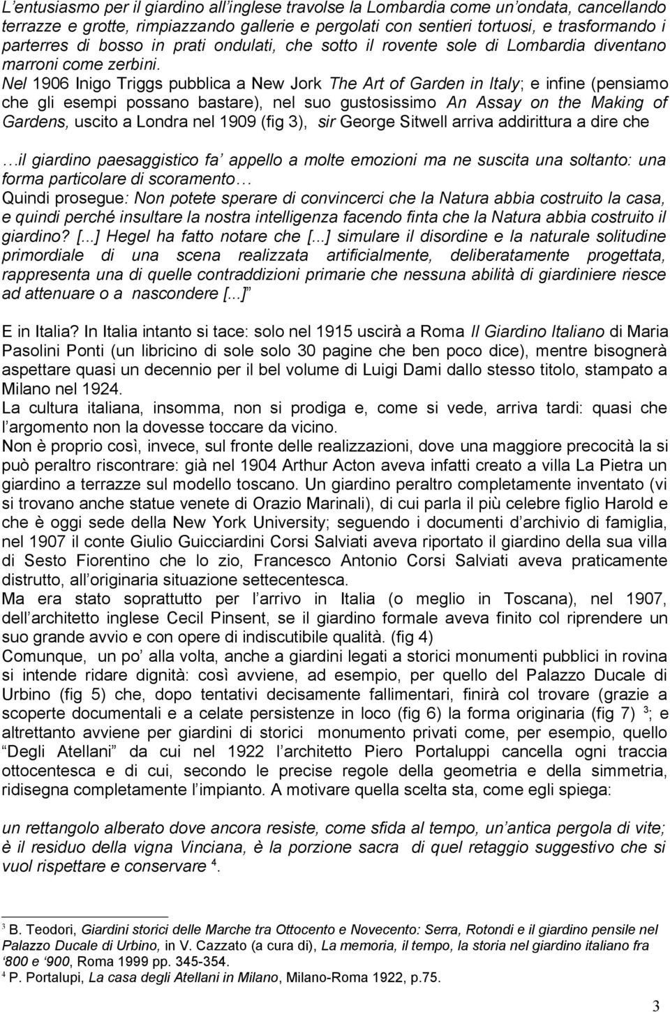 Nel 1906 Inigo Triggs pubblica a New Jork The Art of Garden in Italy; e infine (pensiamo che gli esempi possano bastare), nel suo gustosissimo An Assay on the Making of Gardens, uscito a Londra nel