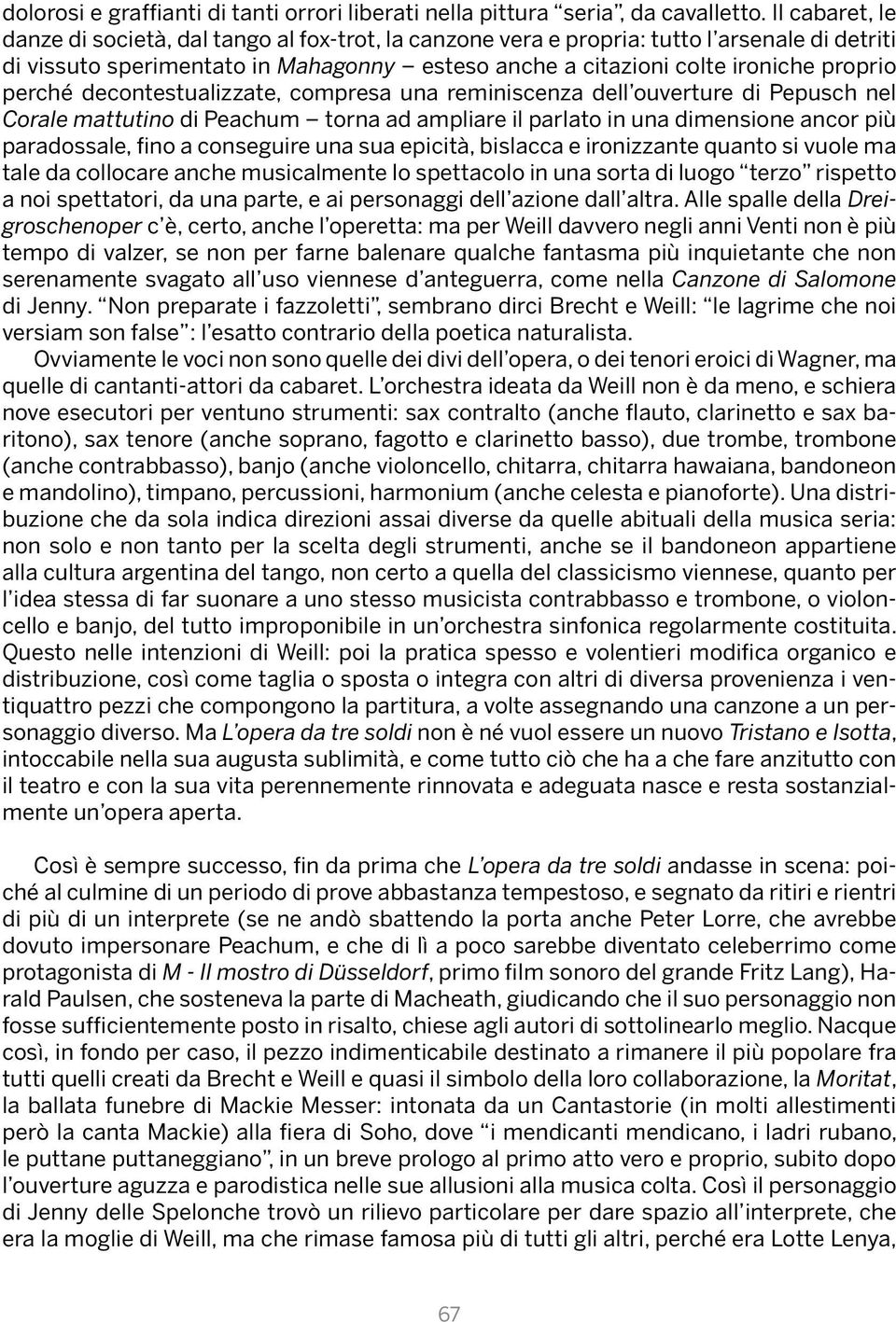 perché decontestualizzate, compresa una reminiscenza dell ouverture di Pepusch nel Corale mattutino di Peachum torna ad ampliare il parlato in una dimensione ancor più paradossale, fino a conseguire