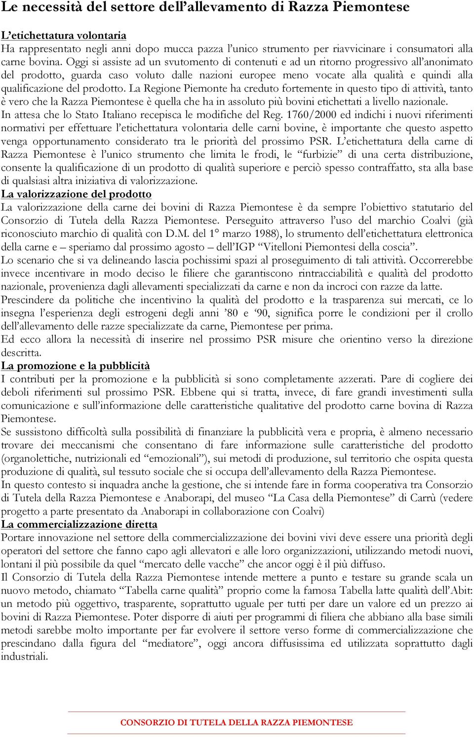 Oggi si assiste ad un svutomento di contenuti e ad un ritorno progressivo all anonimato del prodotto, guarda caso voluto dalle nazioni europee meno vocate alla qualità e quindi alla qualificazione