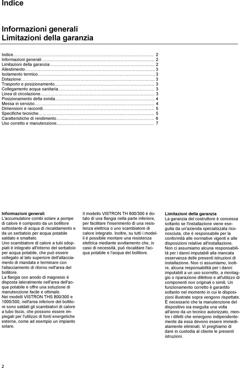 ... 5 Specifiche tecniche... 5 Caratteristiche di rendimento..... 6 Uso corretto e manutenzione.