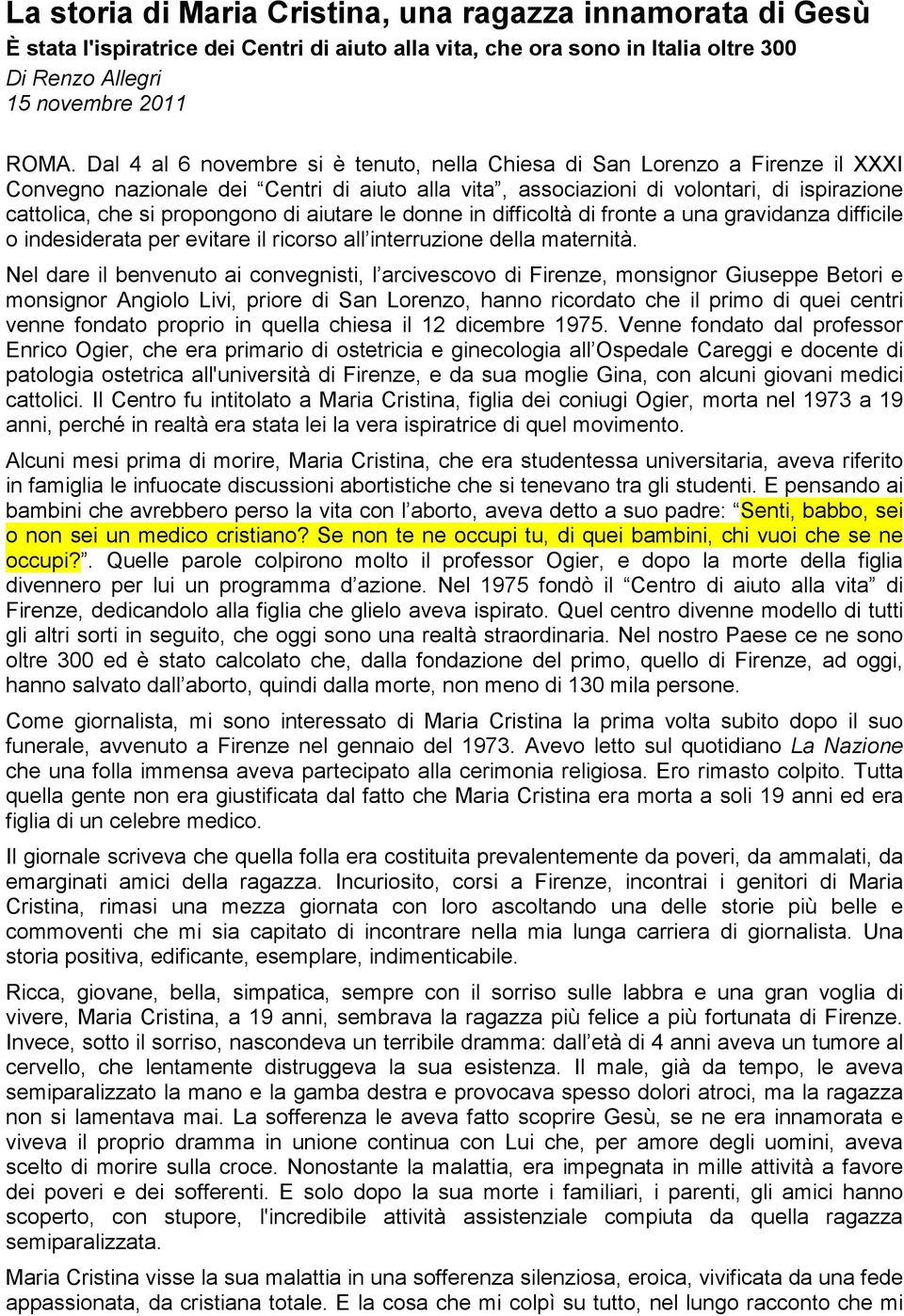 di aiutare le donne in difficoltà di fronte a una gravidanza difficile o indesiderata per evitare il ricorso all interruzione della maternità.