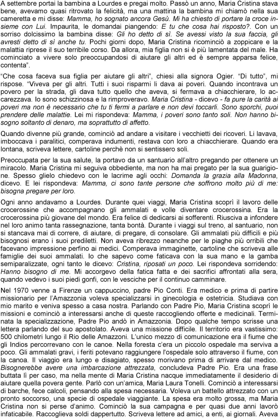 Mi ha chiesto di portare la croce insieme con Lui. Impaurita, le domandai piangendo: E tu che cosa hai risposto?. Con un sorriso dolcissimo la bambina disse: Gli ho detto di sì.