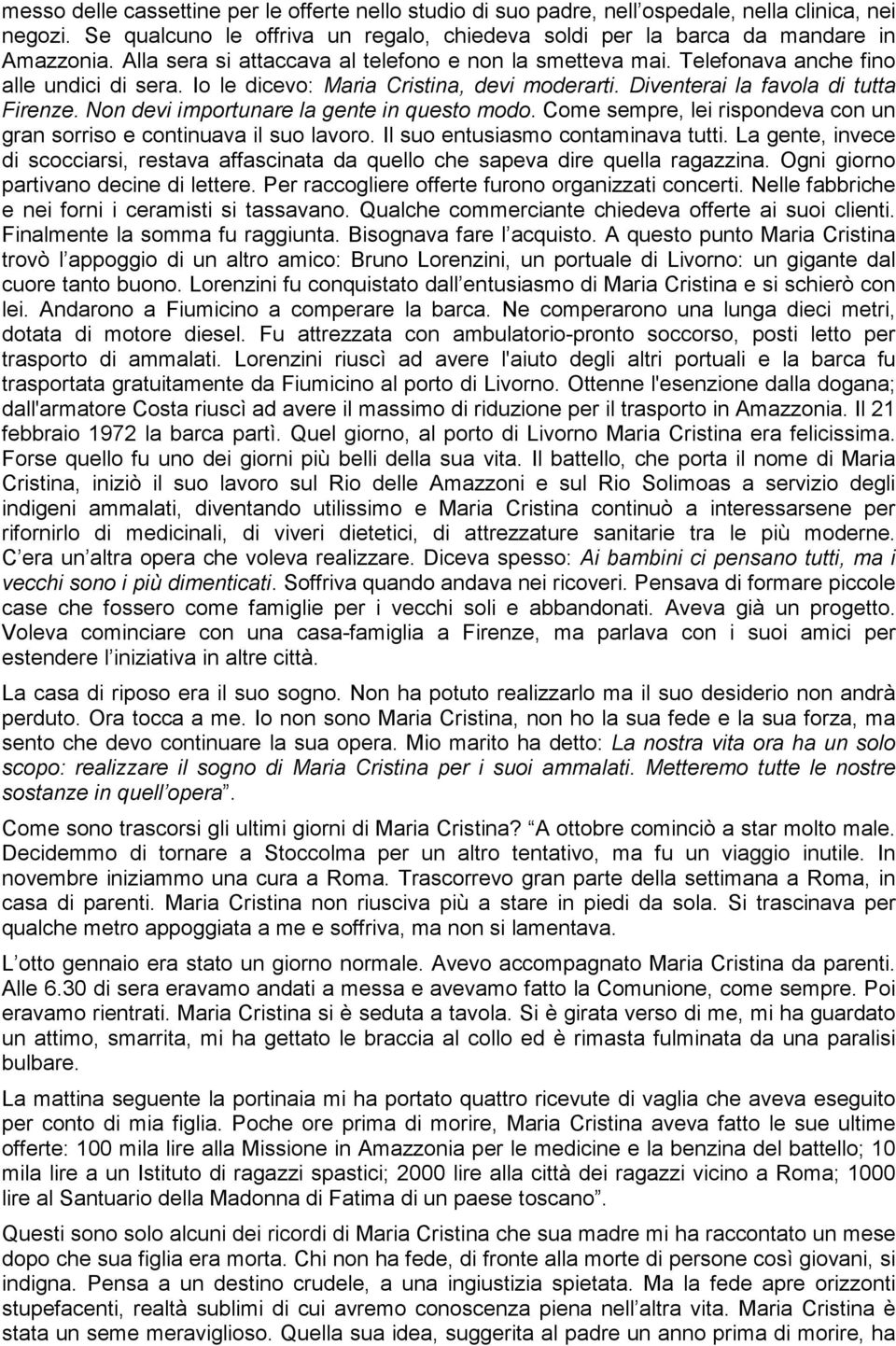 Non devi importunare la gente in questo modo. Come sempre, lei rispondeva con un gran sorriso e continuava il suo lavoro. Il suo entusiasmo contaminava tutti.