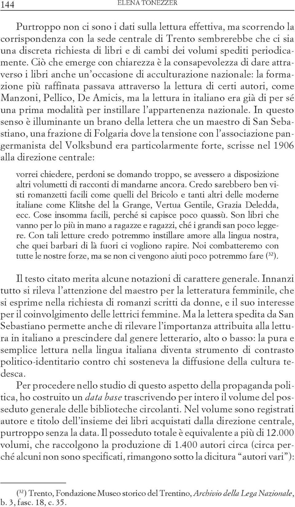 Ciò che emerge con chiarezza è la consapevolezza di dare attraverso i libri anche un occasione di acculturazione nazionale: la formazione più raffinata passava attraverso la lettura di certi autori,