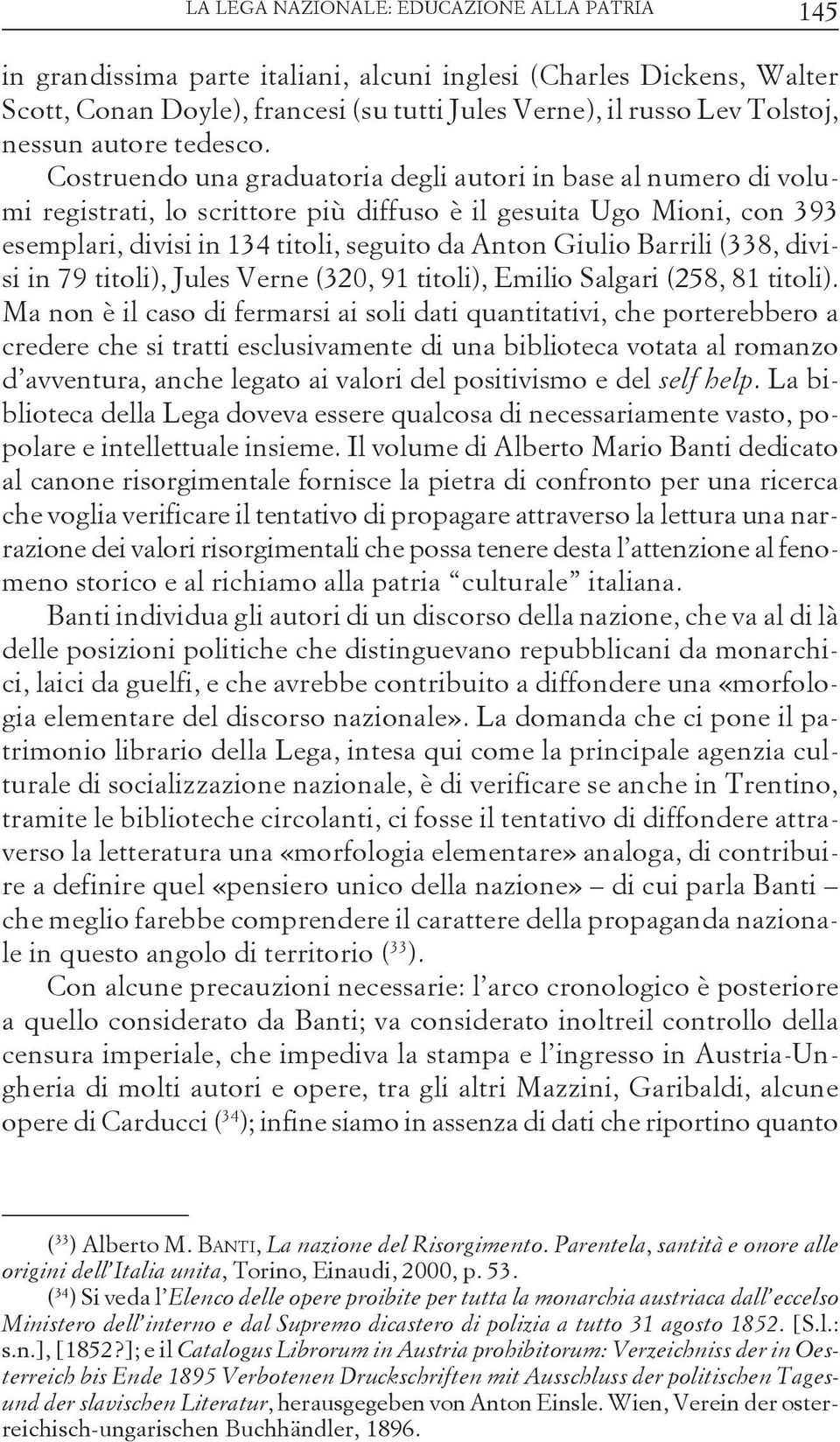 Costruendo una graduatoria degli autori in base al numero di volumi registrati, lo scrittore più diffuso è il gesuita Ugo Mioni, con 393 esemplari, divisi in 134 titoli, seguito da Anton Giulio