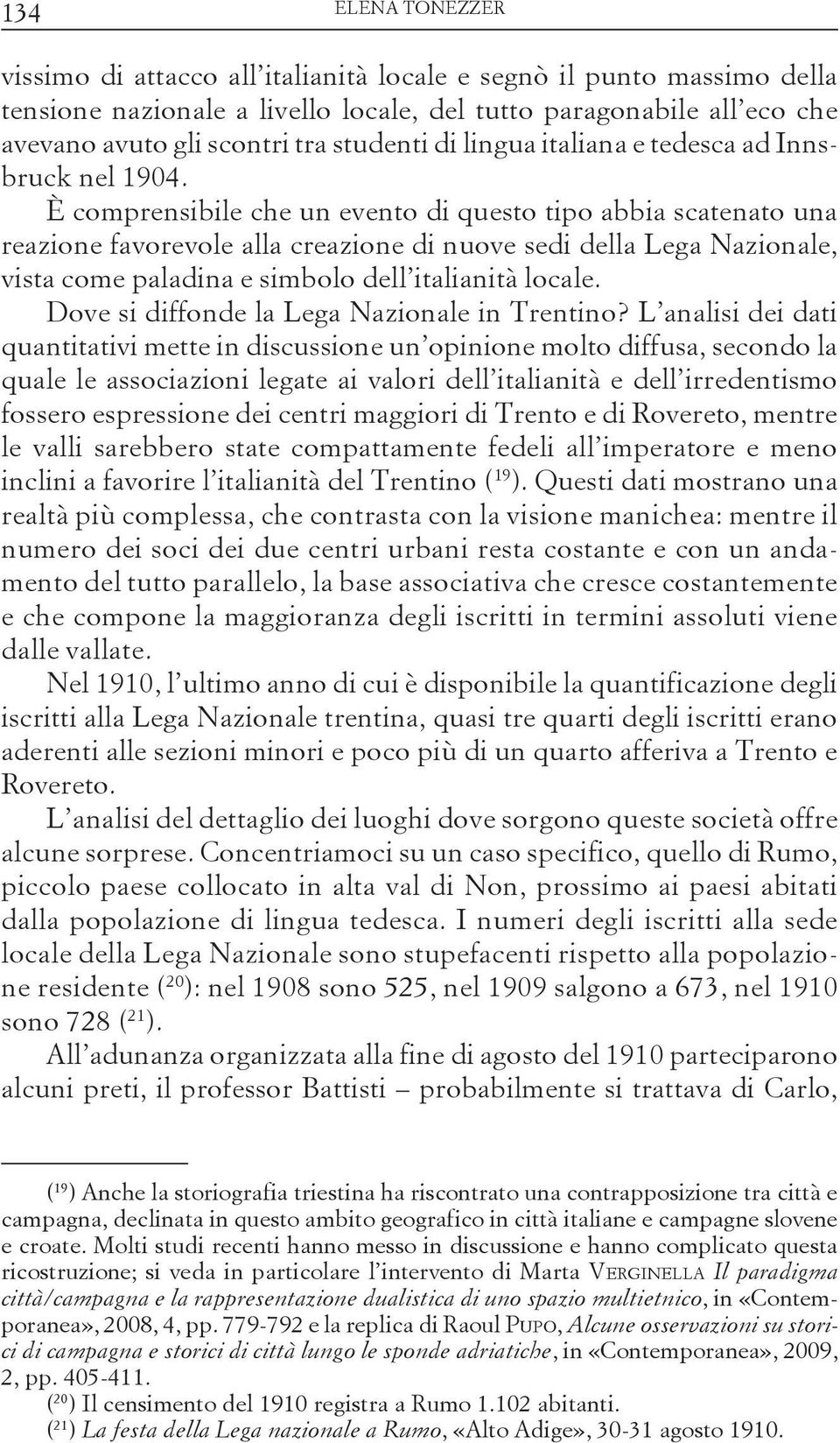 È comprensibile che un evento di questo tipo abbia scatenato una reazione favorevole alla creazione di nuove sedi della Lega Nazionale, vista come paladina e simbolo dell italianità locale.