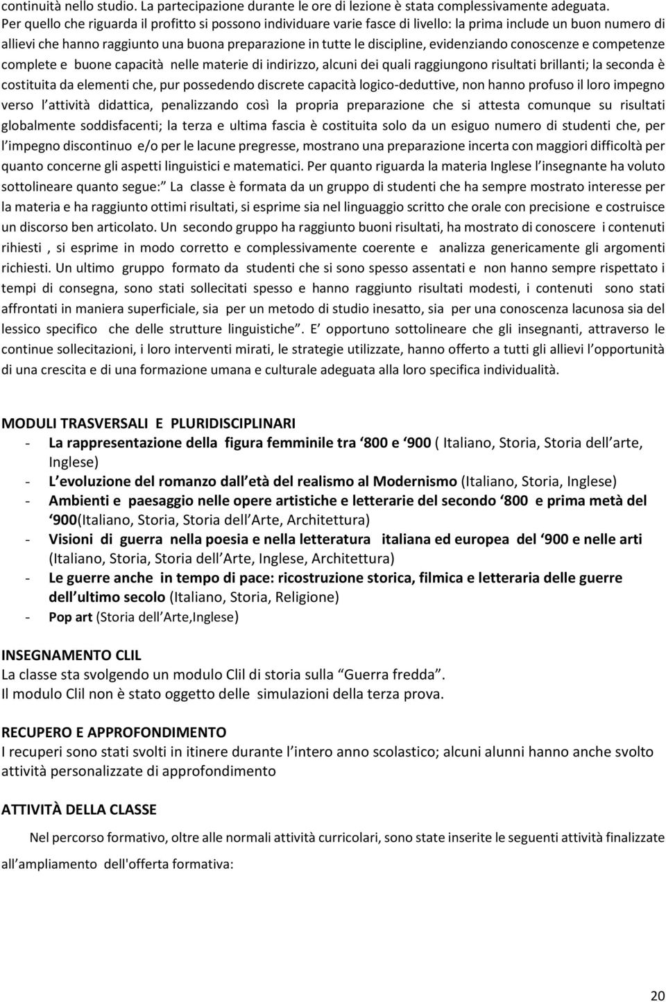 evidenziando conoscenze e competenze complete e buone capacità nelle materie di indirizzo, alcuni dei quali raggiungono risultati brillanti; la seconda è costituita da elementi che, pur possedendo