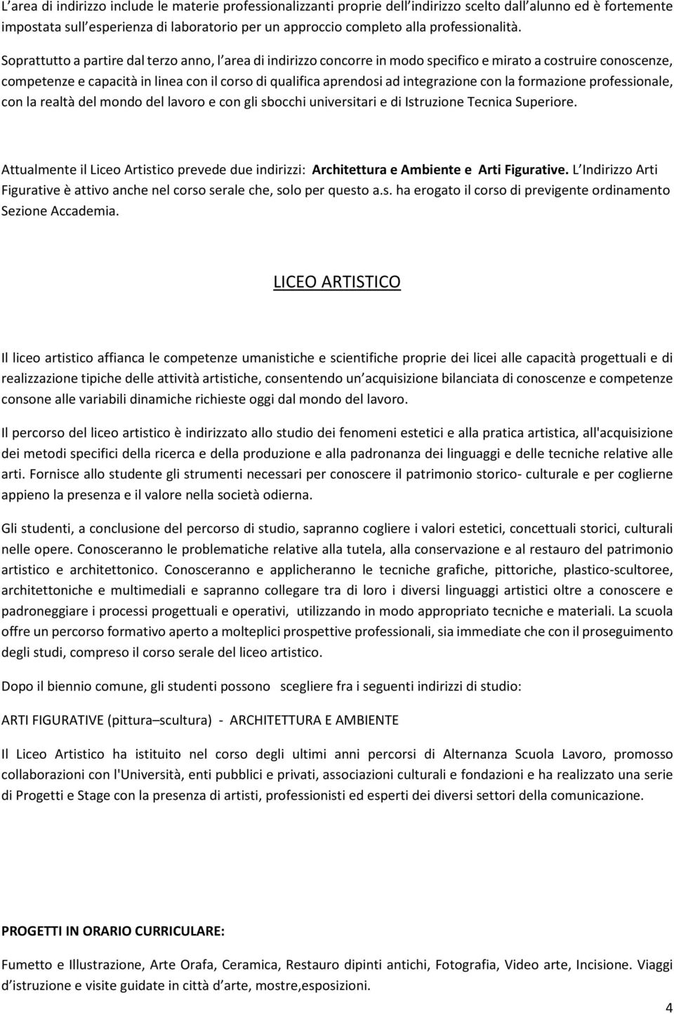 Soprattutto a partire dal terzo anno, l area di indirizzo concorre in modo specifico e mirato a costruire conoscenze, competenze e capacità in linea con il corso di qualifica aprendosi ad