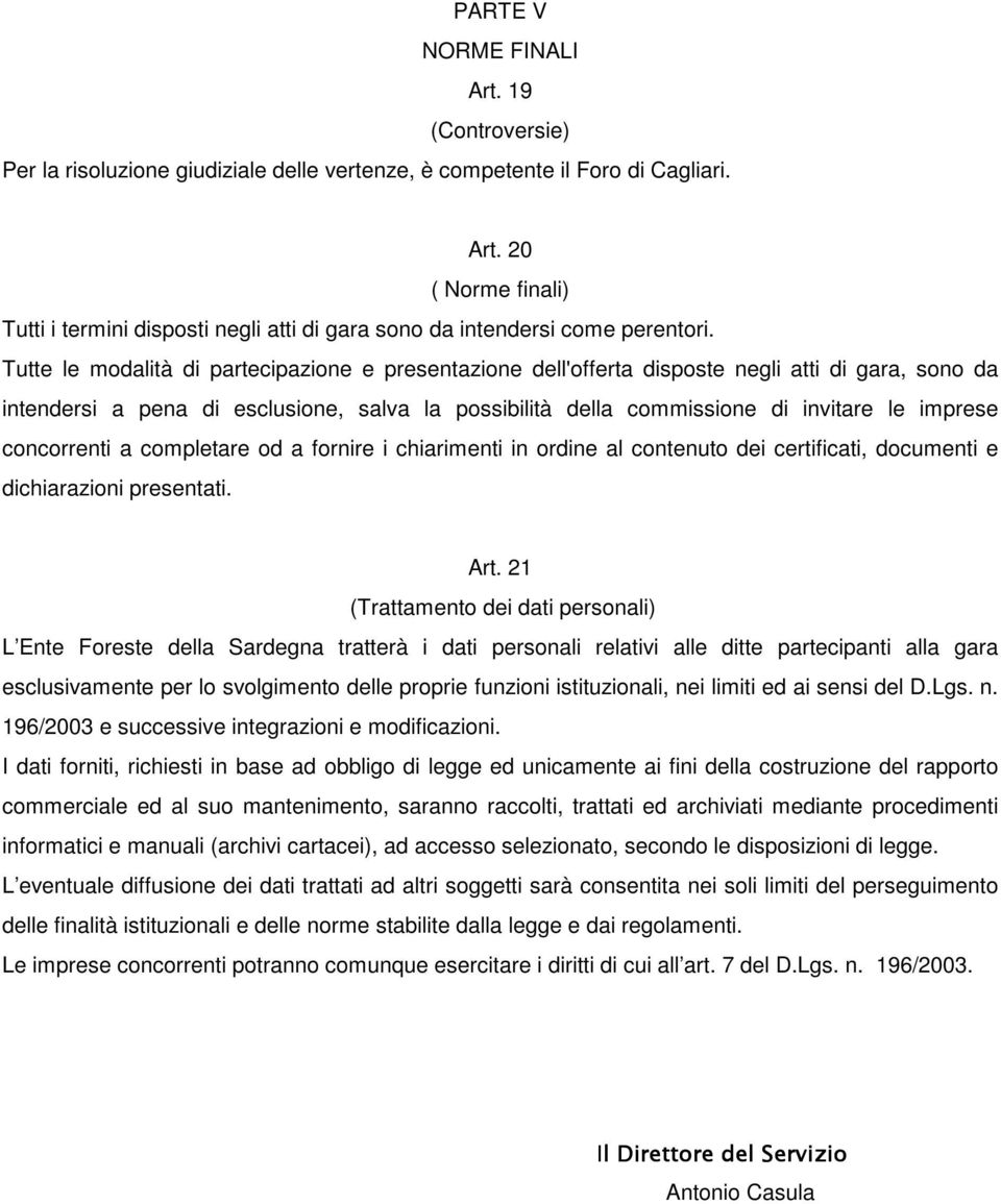 concorrenti a completare od a fornire i chiarimenti in ordine al contenuto dei certificati, documenti e dichiarazioni presentati. Art.