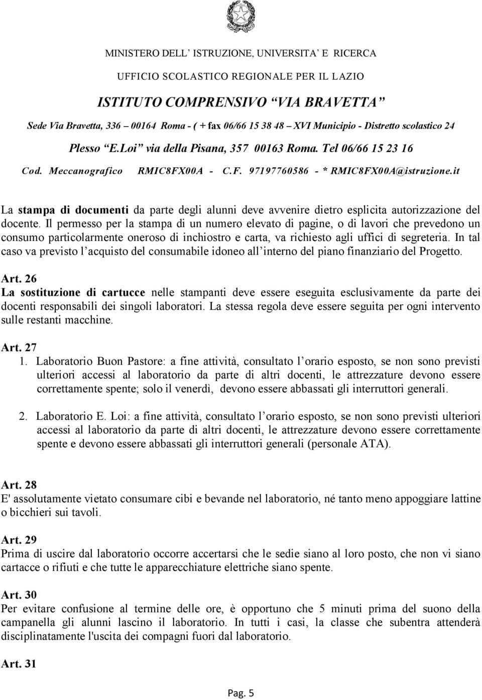 In tal caso va previsto l acquisto del consumabile idoneo all interno del piano finanziario del Progetto. Art.