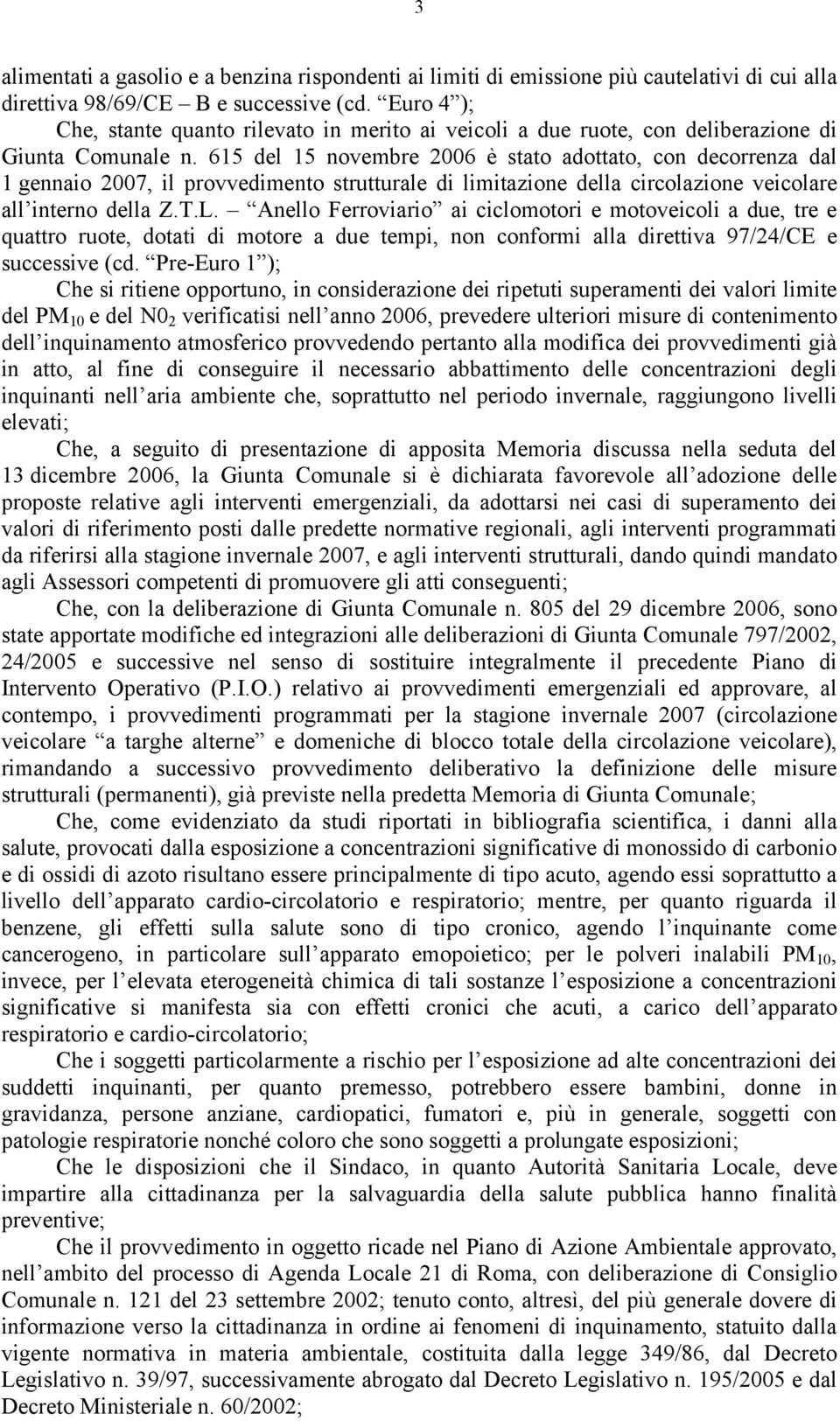 615 del 15 novembre 2006 è stato adottato, con decorrenza dal 1 gennaio 2007, il provvedimento strutturale di limitazione della circolazione veicolare all interno della Z.T.L.