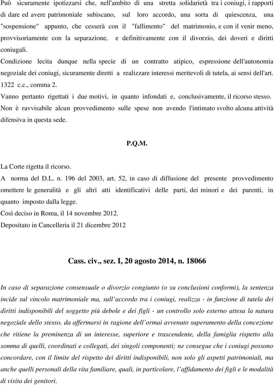 Condizione lecita dunque nella specie di un contratto atipico, espressione dell'autonomia negoziale dei coniugi, sicuramente diretti a realizzare interessi meritevoli di tutela, ai sensi dell'art.