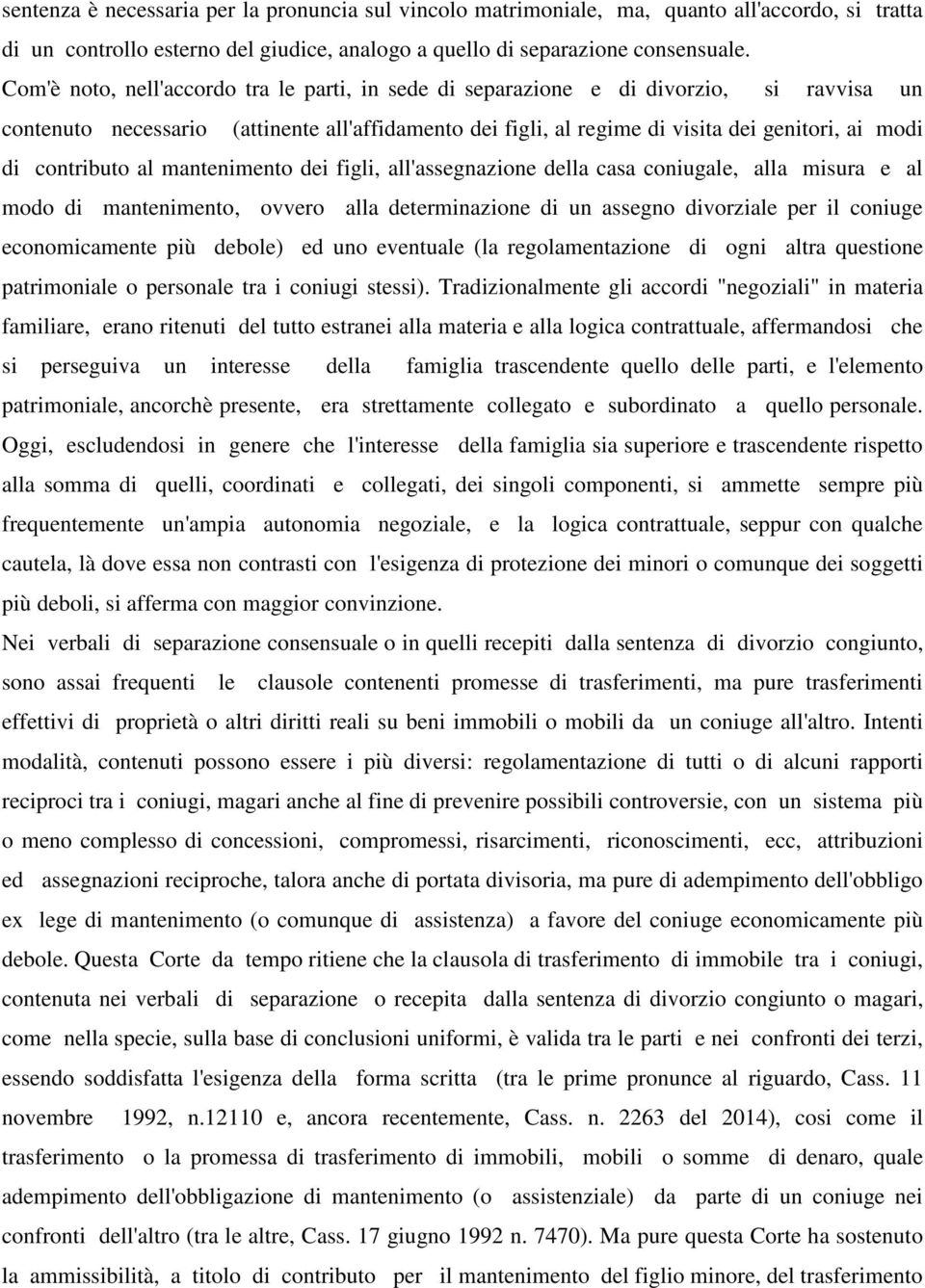 contributo al mantenimento dei figli, all'assegnazione della casa coniugale, alla misura e al modo di mantenimento, ovvero alla determinazione di un assegno divorziale per il coniuge economicamente