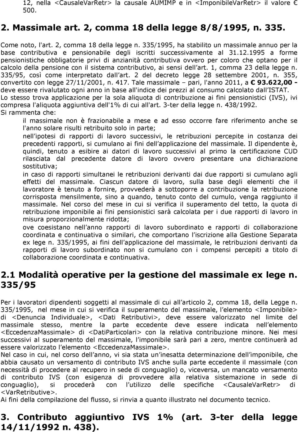 1995 a forme pensionistiche obbligatorie privi di anzianità contributiva ovvero per coloro che optano per il calcolo della pensione con il sistema contributivo, ai sensi dell art.