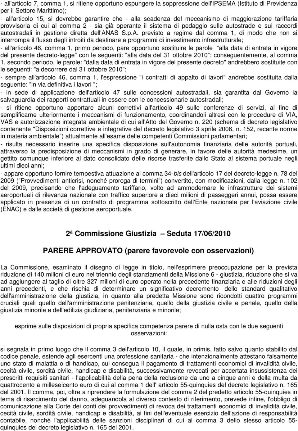 previsto a regime dal comma 1, di modo che non si interrompa il flusso degli introiti da destinare a programmi di investimento infrastrutturale; - all'articolo 46, comma 1, primo periodo, pare