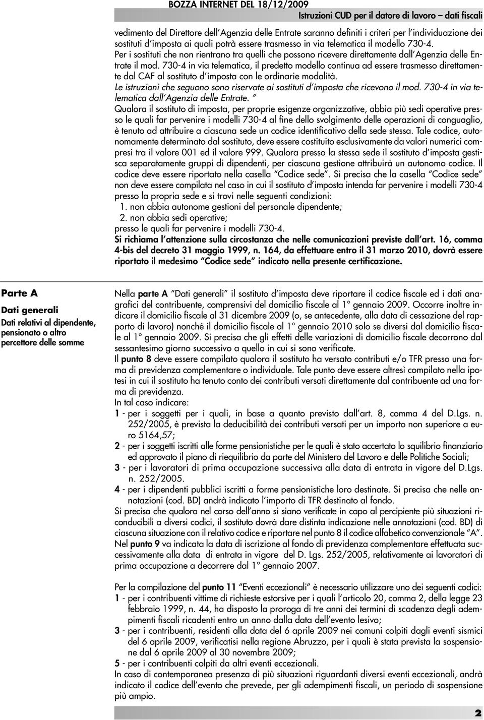 730-4 in via telematica, il predetto modello continua ad essere trasmesso direttamente dal CAF al sostituto d imposta con le ordinarie modalità.