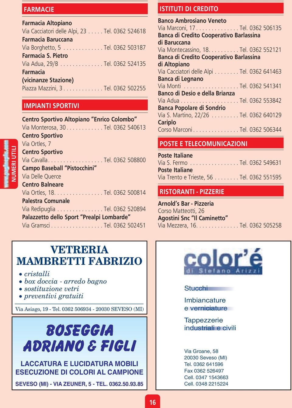 ............... Tel. 0362 500814 Palestra Comunale Via Redipuglia............... Tel. 0362 520894 Palazzetto dello Sport Prealpi Lombarde Via Gramsci................. Tel. 0362 502451 ISTITUTI DI CREDITO Banco Ambrosiano Veneto Via Marconi, 17.