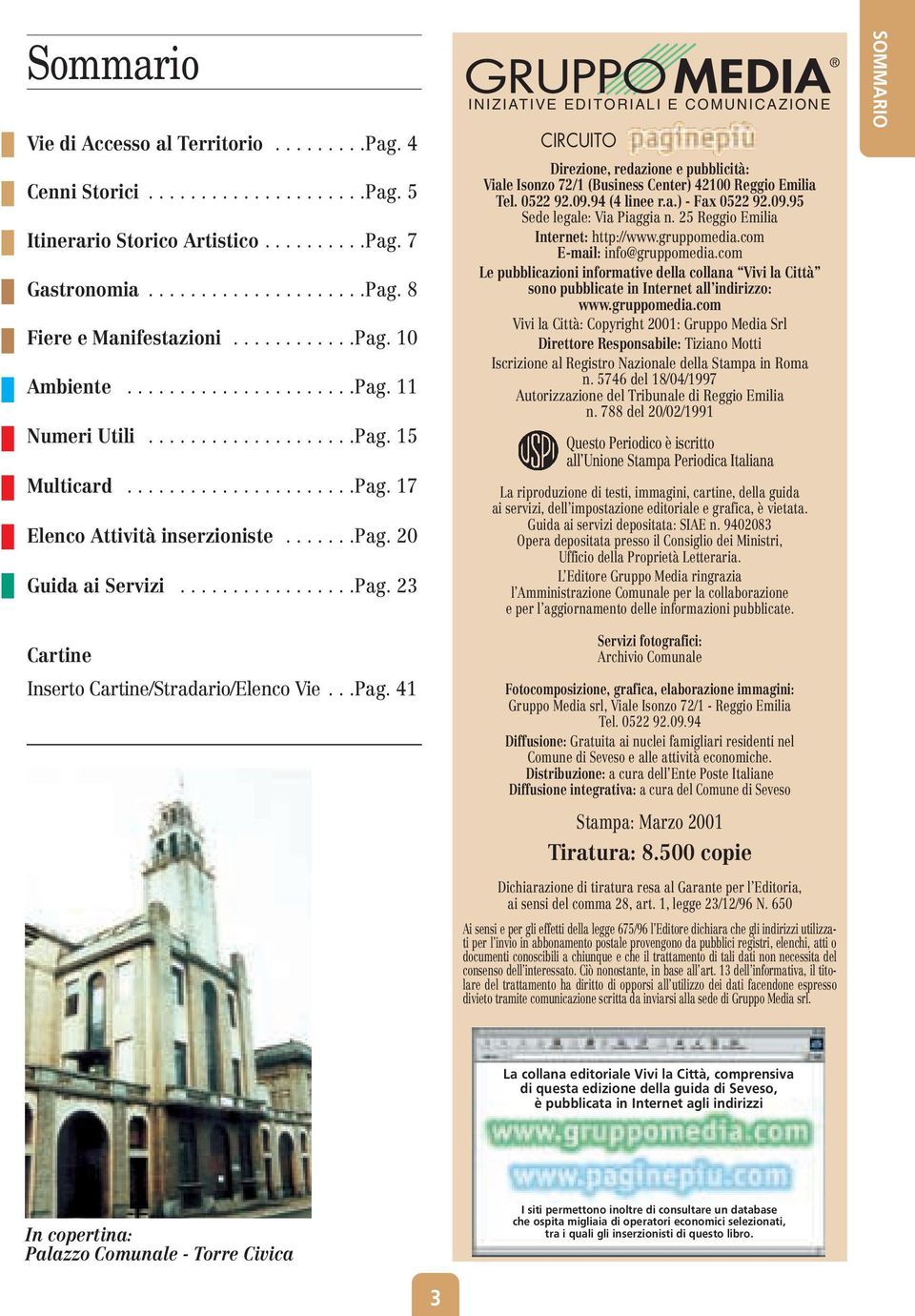 ................Pag. 23 Cartine Inserto Cartine/Stradario/Elenco Vie...Pag. 41 INIZIATIVE EDITORIALI E COMUNICAZIONE CIRCUITO Direzione, redazione e pubblicità: Viale Isonzo 72/1 (Business Center) 42100 Reggio Emilia Tel.