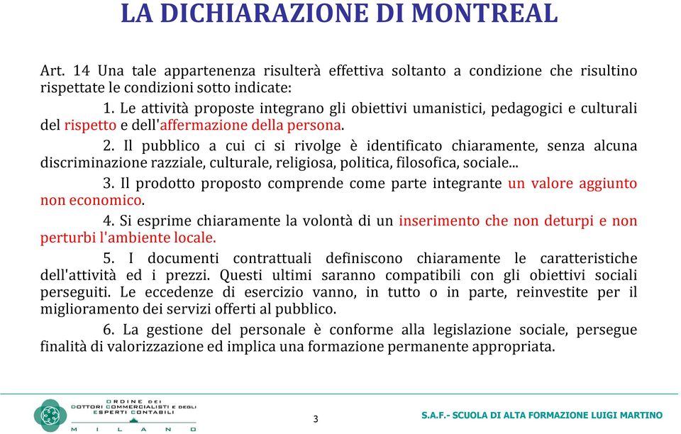 Il pubblico a cui ci si rivolge è identificato chiaramente, senza alcuna discriminazione razziale, culturale, religiosa, politica, filosofica, sociale... 3.