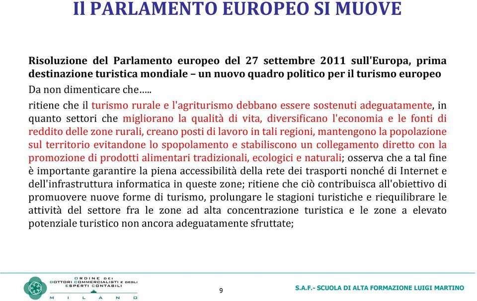 . ritiene che il turismo rurale e l'agriturismo debbano essere sostenuti adeguatamente, in quanto settori che migliorano la qualità di vita, diversificano l'economia e le fonti di reddito delle zone