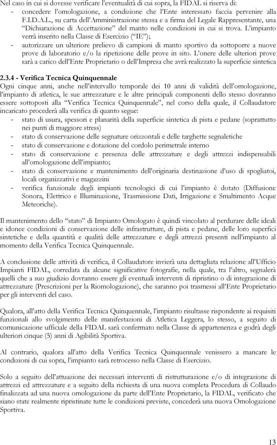 , su carta dell Amministrazione stessa e a firma del Legale Rappresentante, una Dichiarazione di Accettazione del manto nelle condizioni in cui si trova.