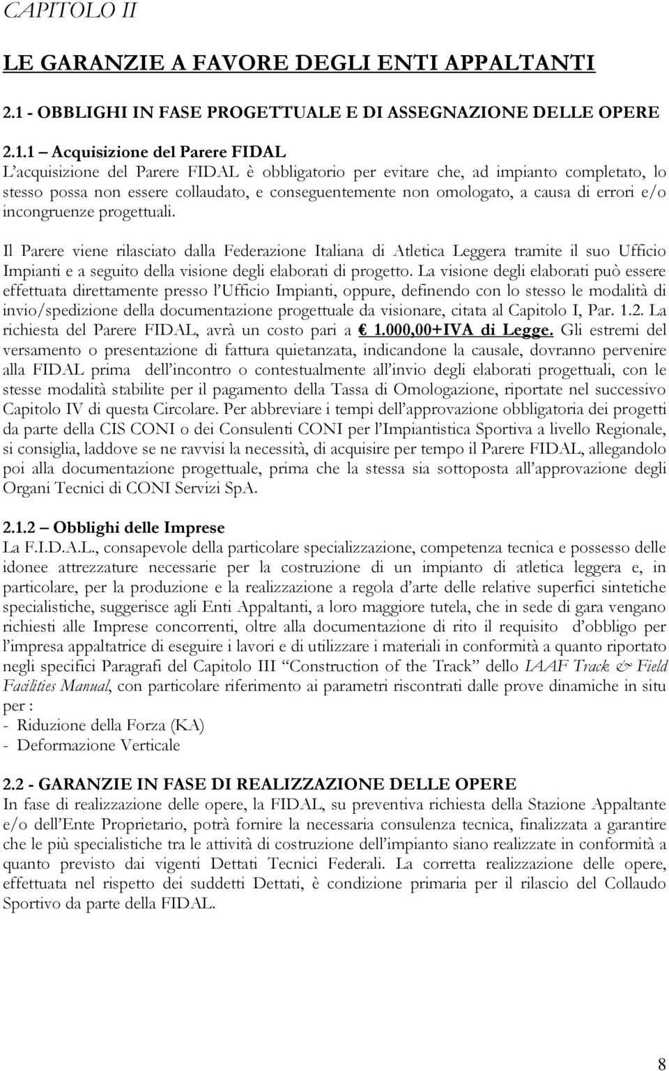 1 Acquisizione del Parere FIDAL L acquisizione del Parere FIDAL è obbligatorio per evitare che, ad impianto completato, lo stesso possa non essere collaudato, e conseguentemente non omologato, a