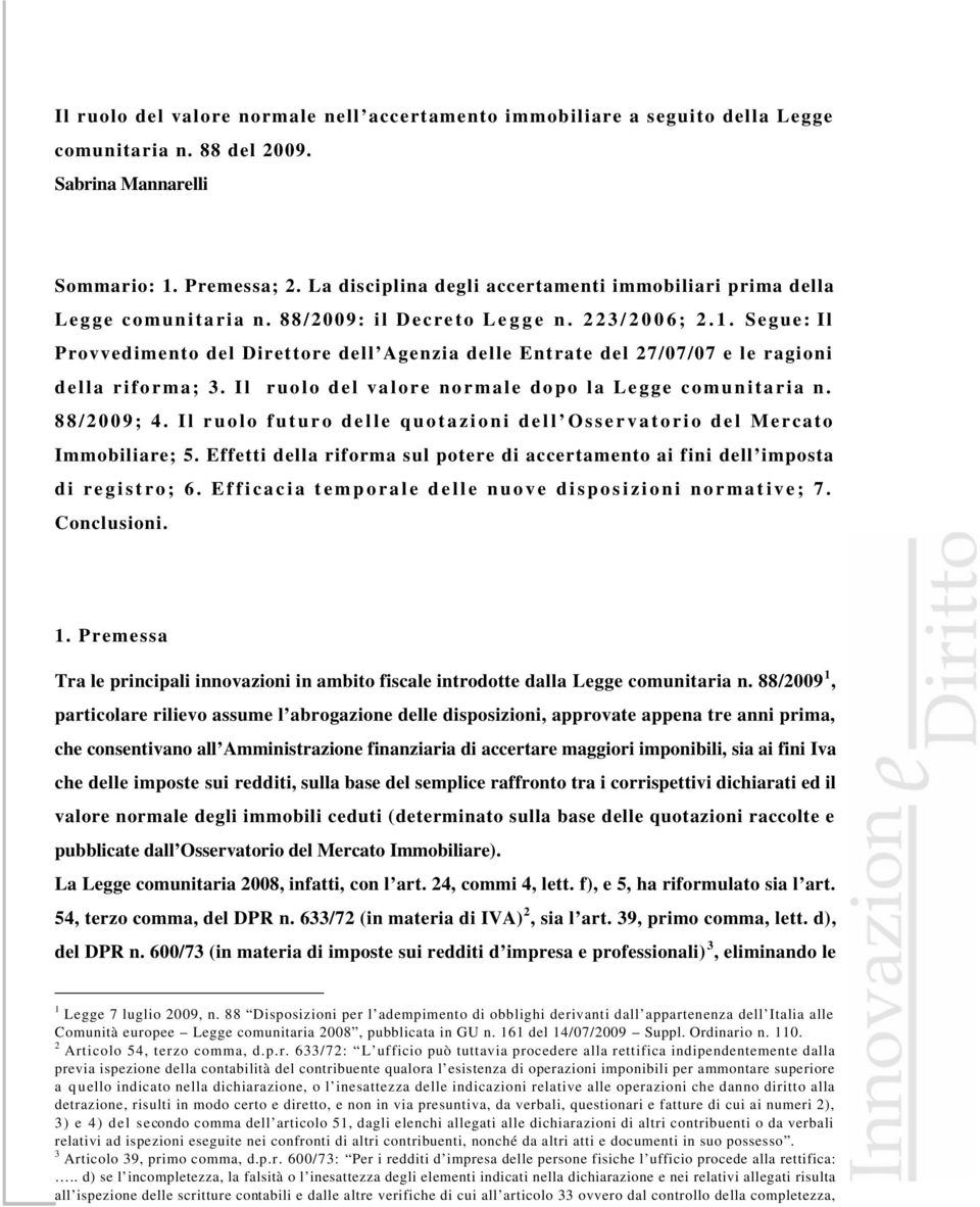 Segue: Il Provvedimento del Direttore dell Agenzia delle Entrate del 27/07/07 e le ragioni della riforma; 3. Il ruolo del valore normale dopo la Legge comunitaria n. 88/2009; 4.