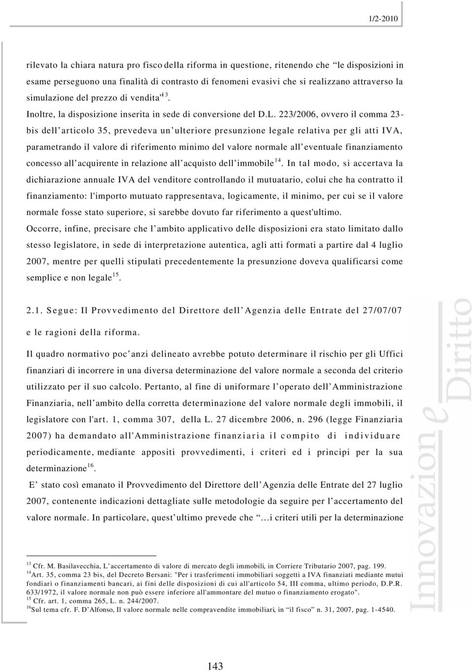 223/2006, ovvero il comma 23- bis dell articolo 35, prevedeva un ulteriore presunzione legale relativa per gli atti IVA, parametrando il valore di riferimento minimo del valore normale all eventuale