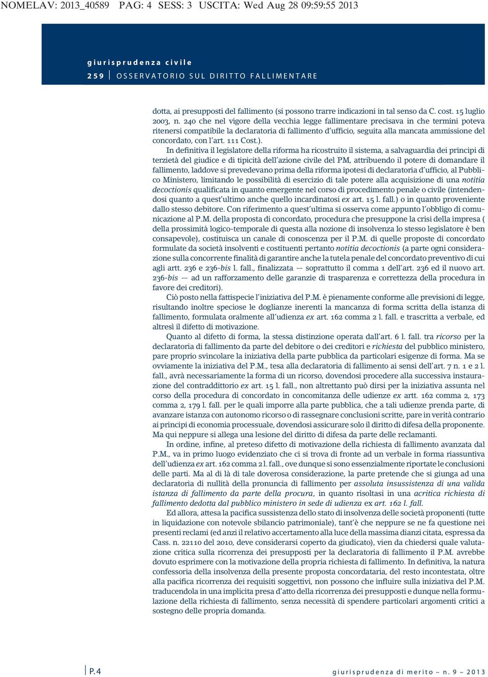 240 che nel vigore della vecchia legge fallimentare precisava in che termini poteva ritenersi compatibile la declaratoria di fallimento d ufficio, seguita alla mancata ammissione del concordato, con