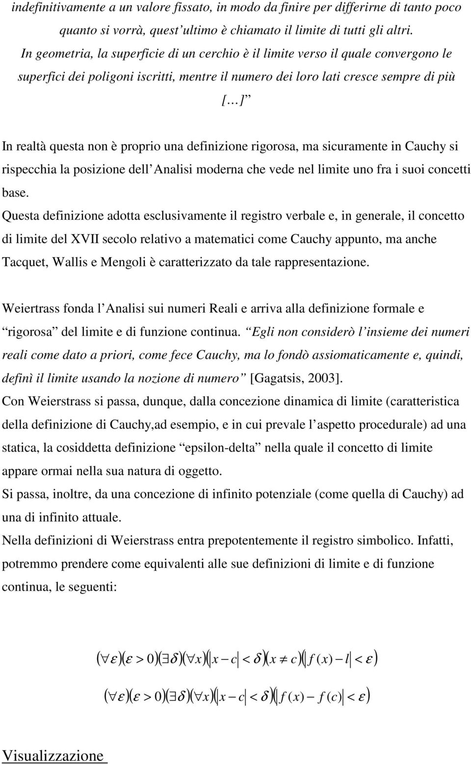 proprio una definizione rigorosa, ma sicuramente in Cauchy si rispecchia la posizione dell Analisi moderna che vede nel limite uno fra i suoi concetti base.