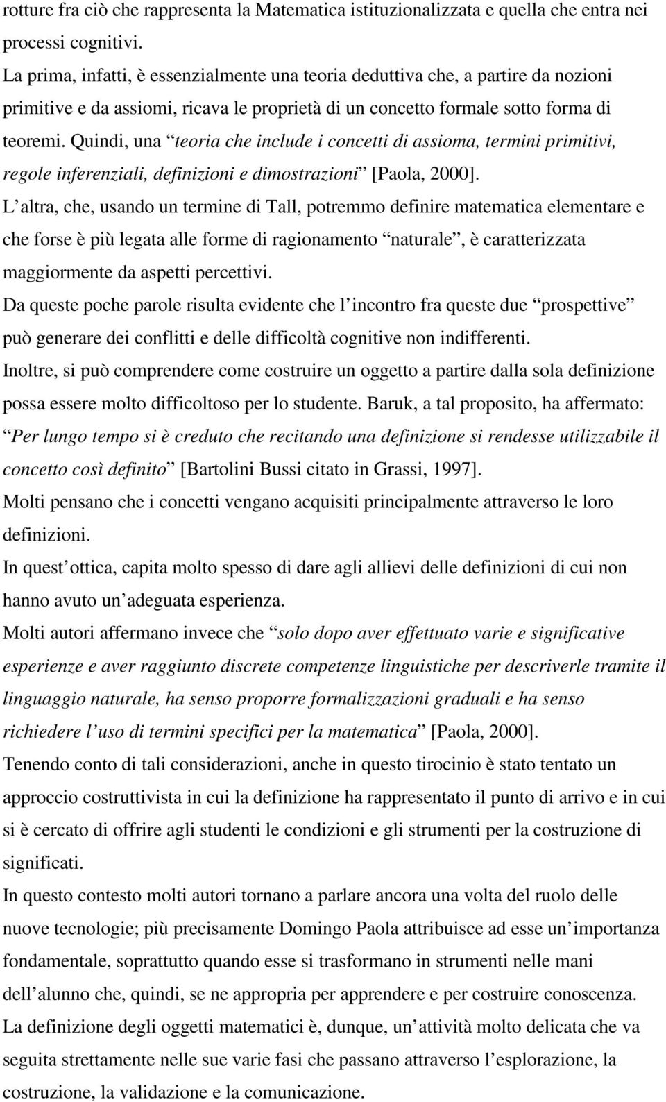 Quindi, una teoria che include i concetti di assioma, termini primitivi, regole inferenziali, definizioni e dimostrazioni [Paola, 2000].