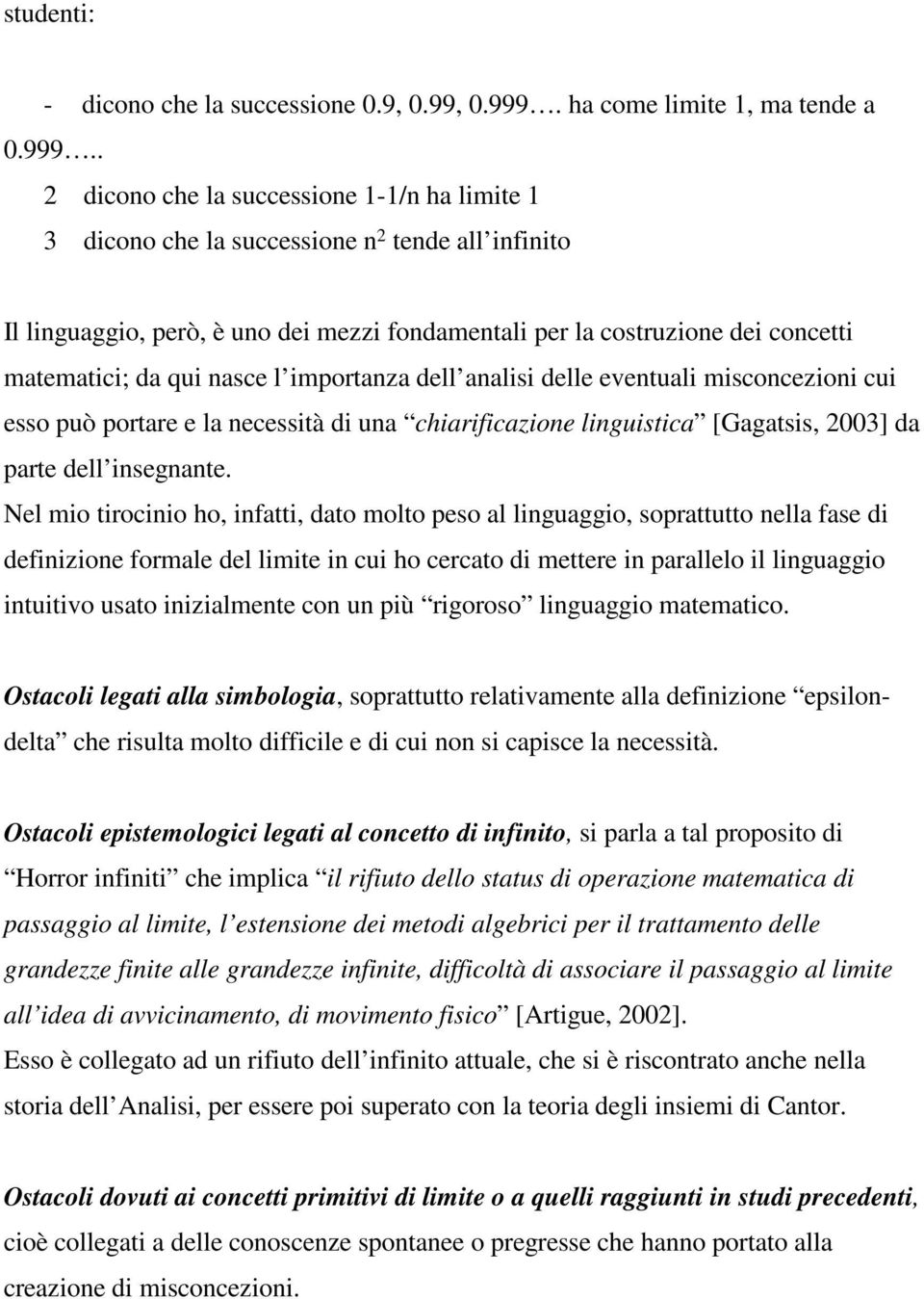 . 2 dicono che la successione 1-1/n ha limite 1 3 dicono che la successione n 2 tende all infinito Il linguaggio, però, è uno dei mezzi fondamentali per la costruzione dei concetti matematici; da qui