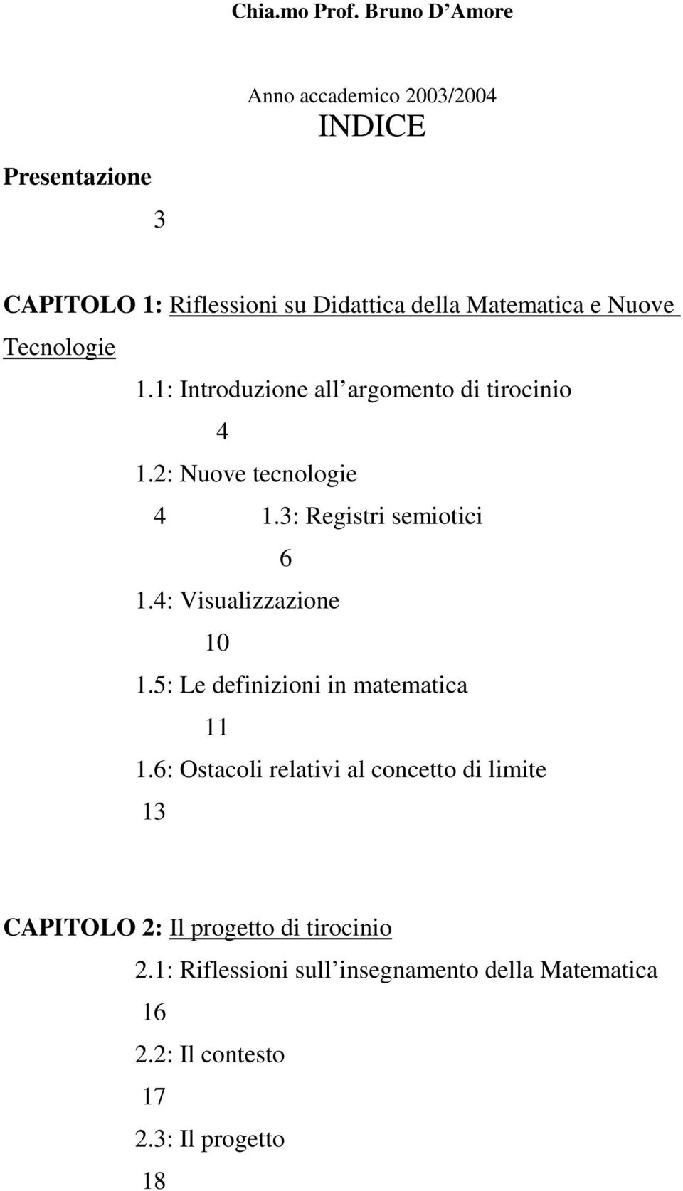 Nuove Tecnologie 1.1: Introduzione all argomento di tirocinio 4 1.2: Nuove tecnologie 4 1.3: Registri semiotici 6 1.