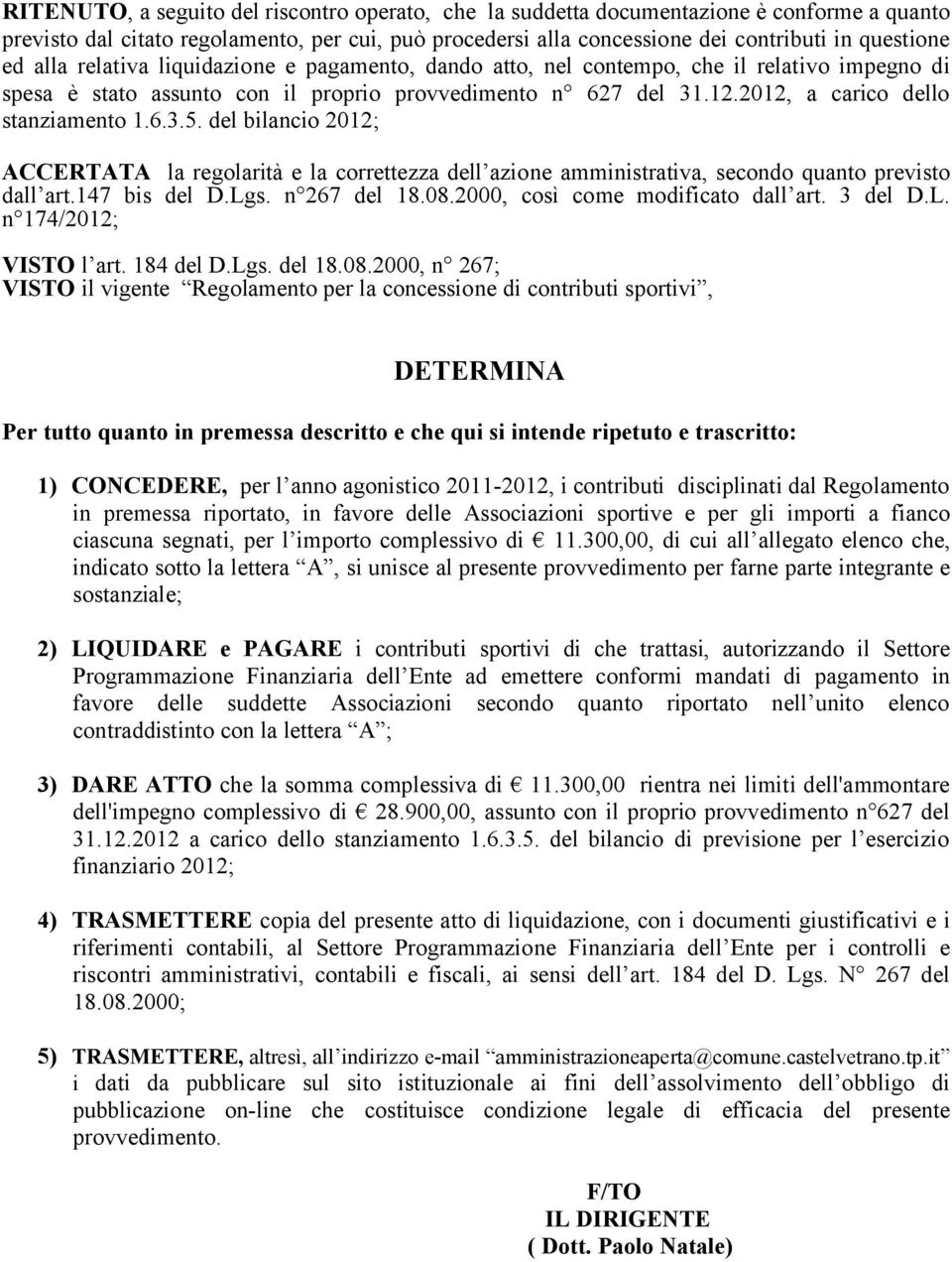 del bilancio 2012; ACCERTATA la regolarità e la correttezza dell azione amministrativa, secondo quanto previsto dall art.147 bis del D.Lgs. n 267 del 18.08.2000, così come modificato dall art.