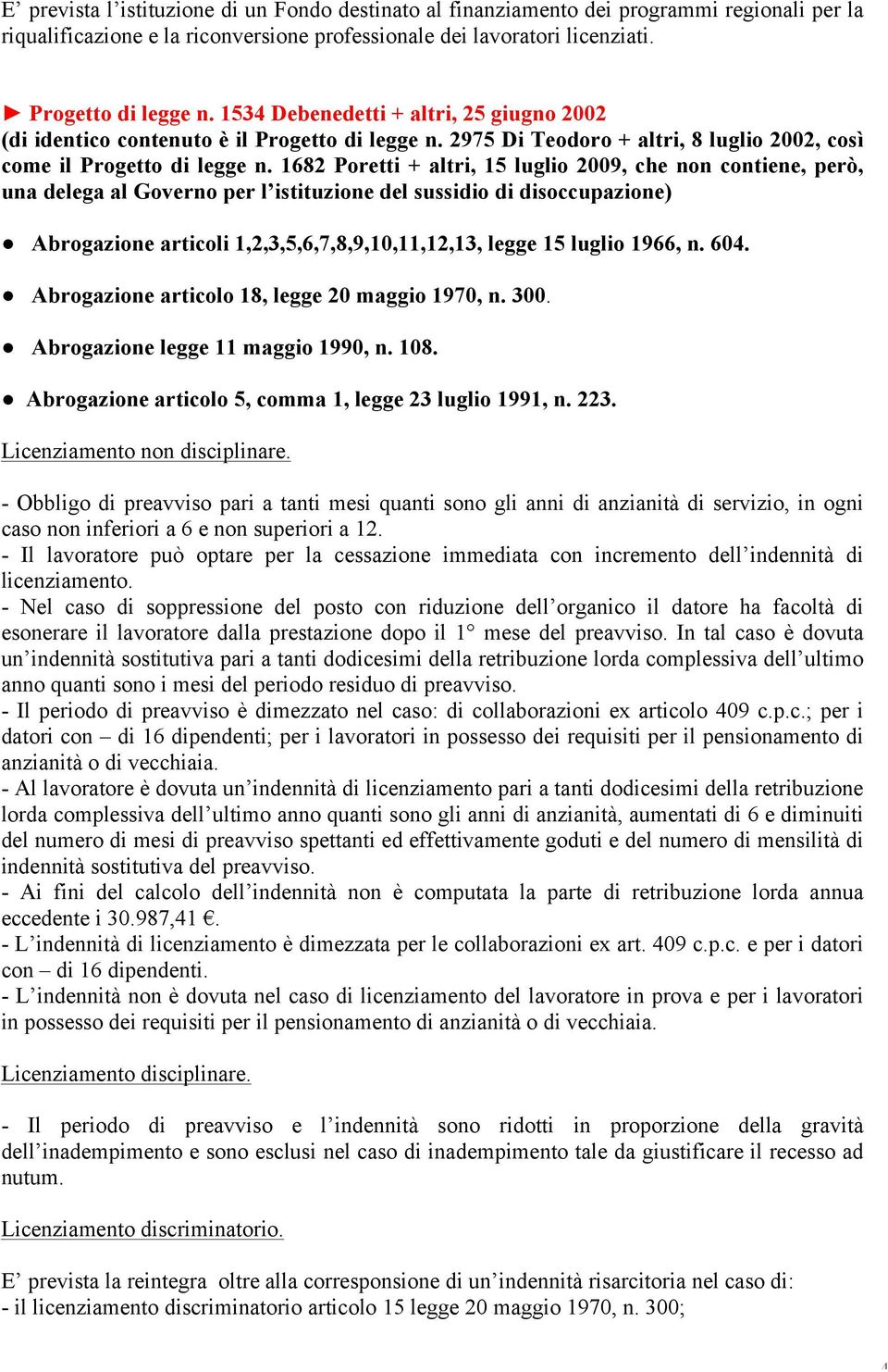 1682 Poretti + altri, 15 luglio 2009, che non contiene, però, una delega al Governo per l istituzione del sussidio di disoccupazione) Abrogazione articoli 1,2,3,5,6,7,8,9,10,11,12,13, legge 15 luglio