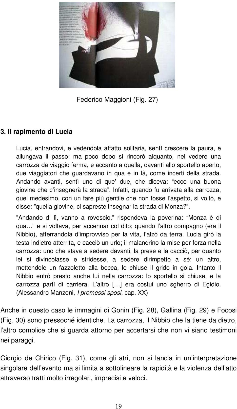 accanto a quella, davanti allo sportello aperto, due viaggiatori che guardavano in qua e in là, come incerti della strada.