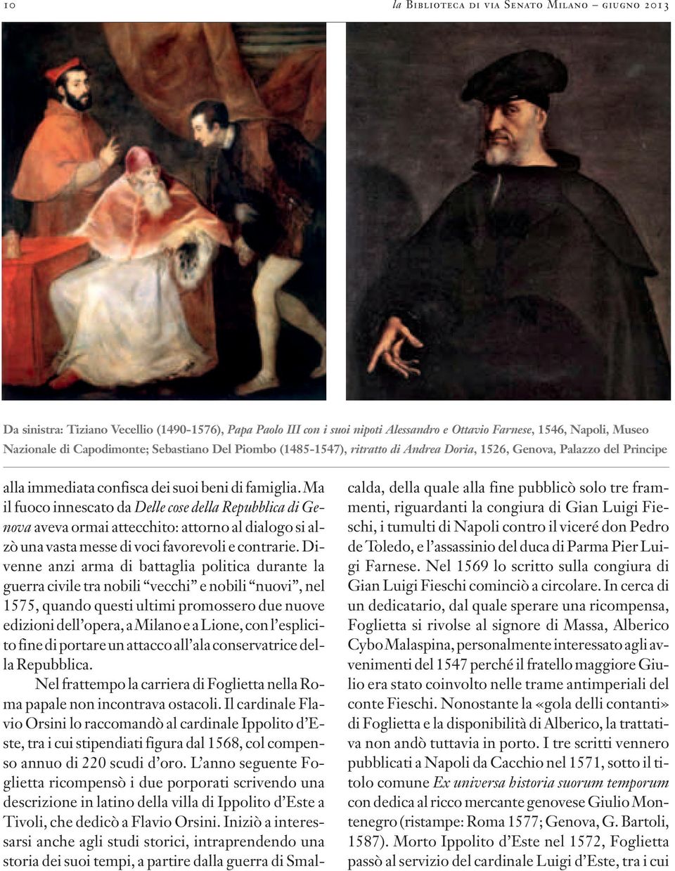 Ma il fuoco innescato da Delle cose della Repubblica di Genova aveva ormai attecchito: attorno al dialogo si alzò una vasta messe di voci favorevoli e contrarie.