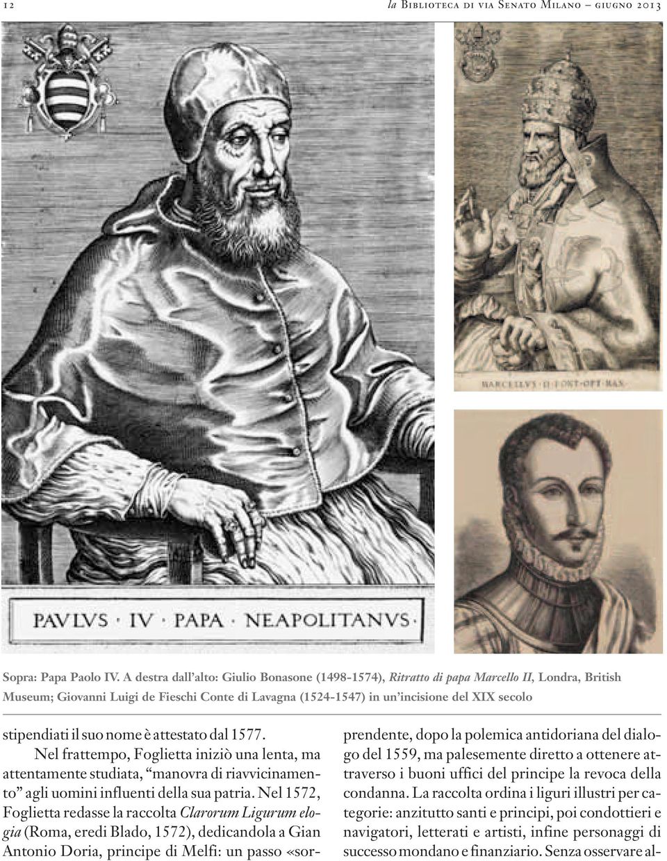 stipendiati il suo nome è attestato dal 1577. Nel frattempo, Foglietta iniziò una lenta, ma attentamente studiata, manovra di riavvicinamento agli uomini influenti della sua patria.