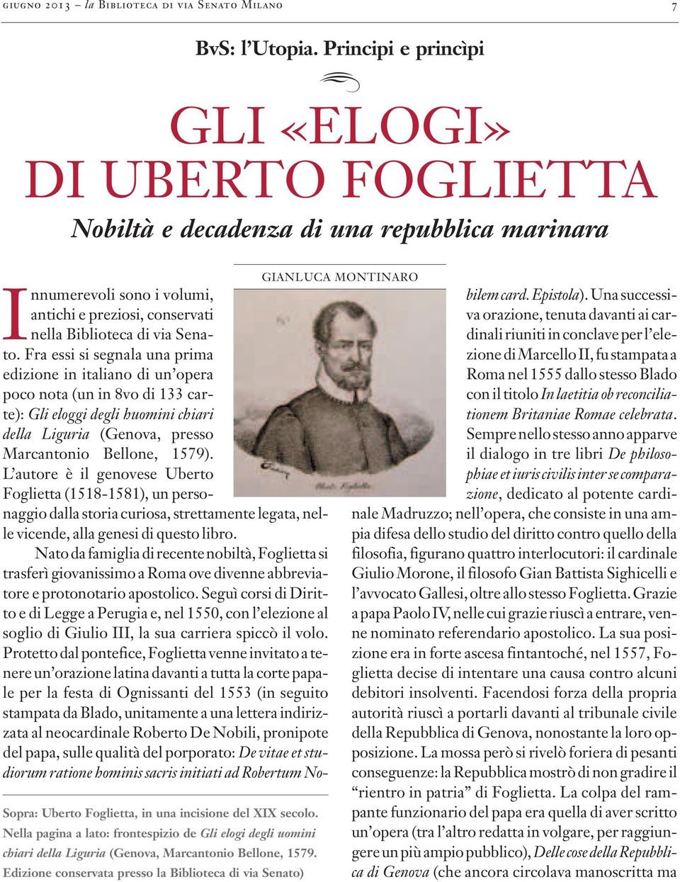 Fra essi si segnala una prima edizione in italiano di un opera poco nota (un in 8vo di 133 carte): Gli eloggi degli huomini chiari della Liguria (Genova, presso Marcantonio Bellone, 1579).