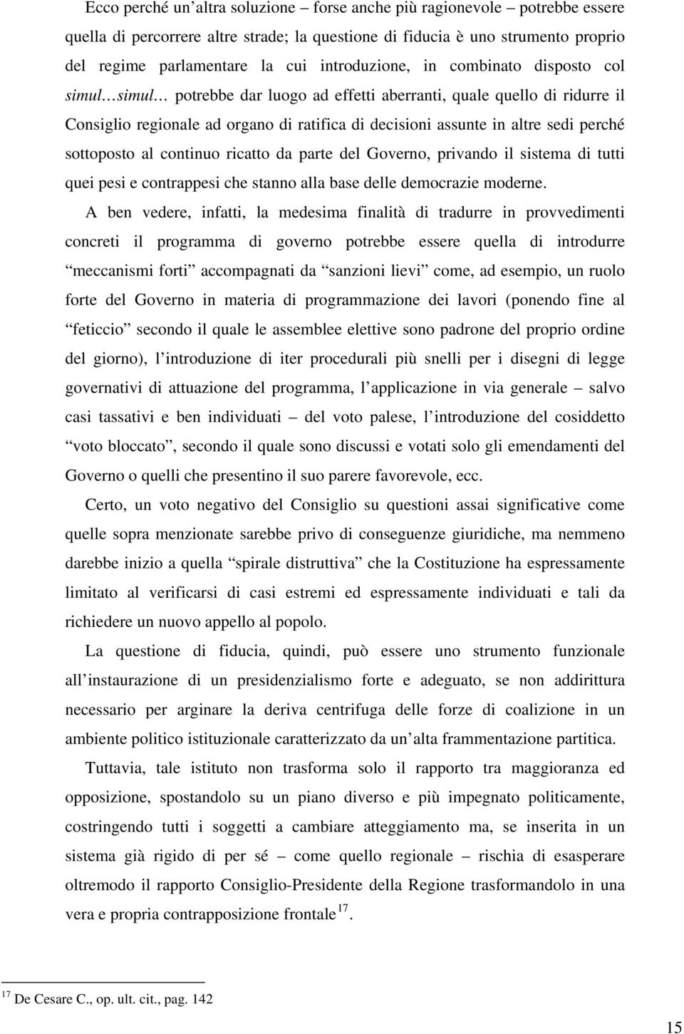 perché sottoposto al continuo ricatto da parte del Governo, privando il sistema di tutti quei pesi e contrappesi che stanno alla base delle democrazie moderne.