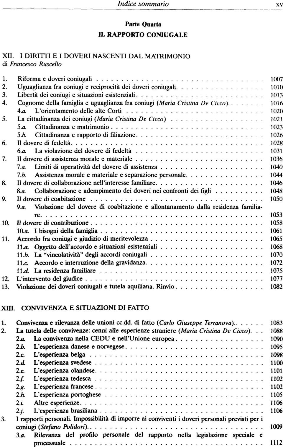 Cognome della famiglia e uguaglianza fra coniugi (Maria Castina De Cicco) 1016 4.a. L'orientamento delle alte Corti 1020 5. La cittadinanza dei coniugi (Maria Cristina De Cicco) 102! 5.o. Cittadinanza e matrimonio 1023 5.