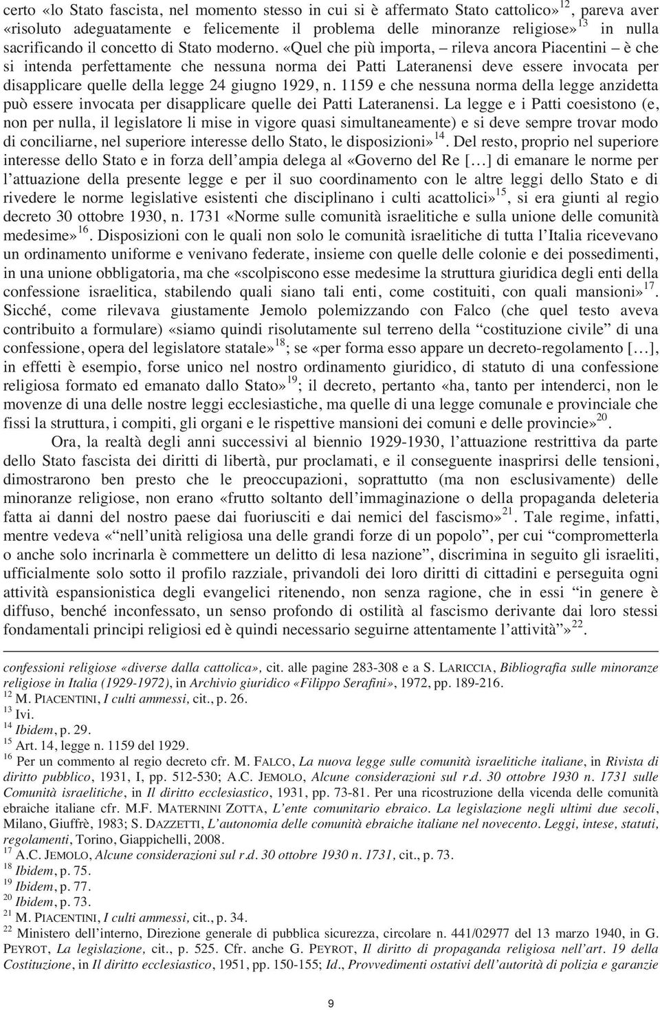 «Quel che più importa, rileva ancora Piacentini è che si intenda perfettamente che nessuna norma dei Patti Lateranensi deve essere invocata per disapplicare quelle della legge 24 giugno 1929, n.