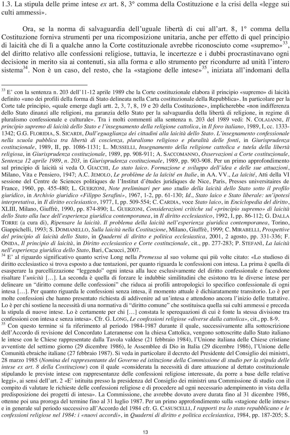 come «supremo» 33, del diritto relativo alle confessioni religiose, tuttavia, le incertezze e i dubbi procrastinavano ogni decisione in merito sia ai contenuti, sia alla forma e allo strumento per