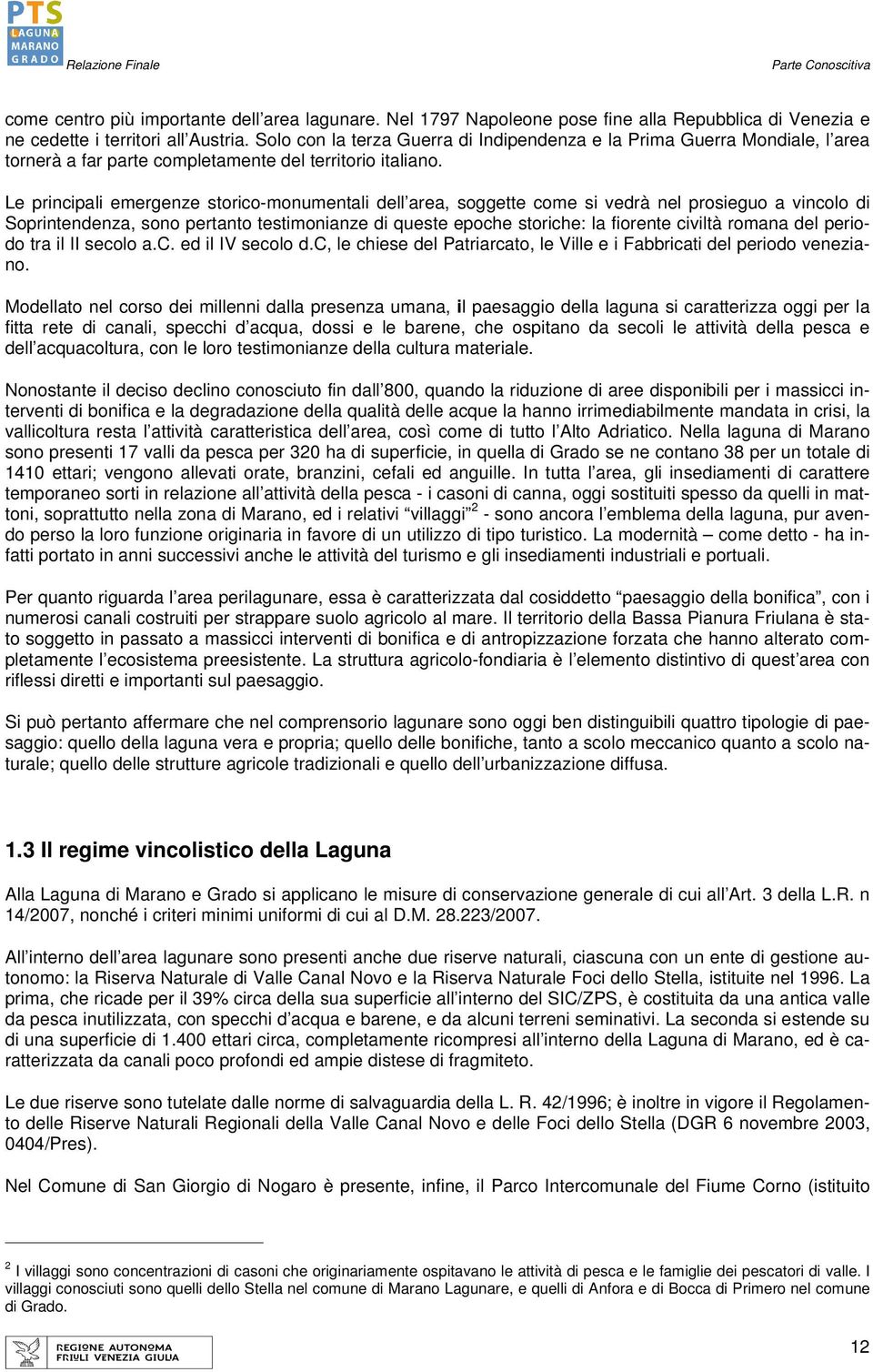 Le principali emergenze storico-monumentali dell area, soggette come si vedrà nel prosieguo a vincolo di Soprintendenza, sono pertanto testimonianze di queste epoche storiche: la fiorente civiltà